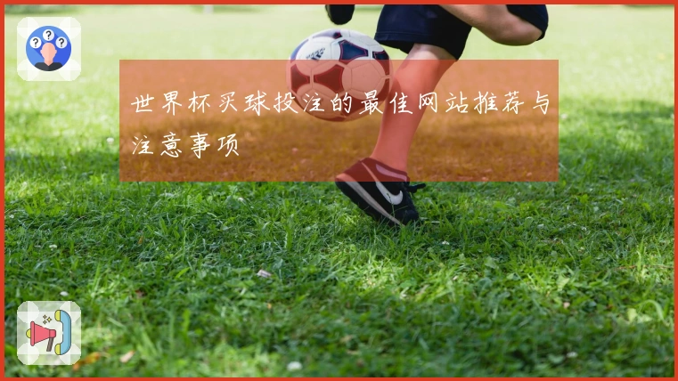 世界杯买球投注的最佳网站推荐与注意事项
